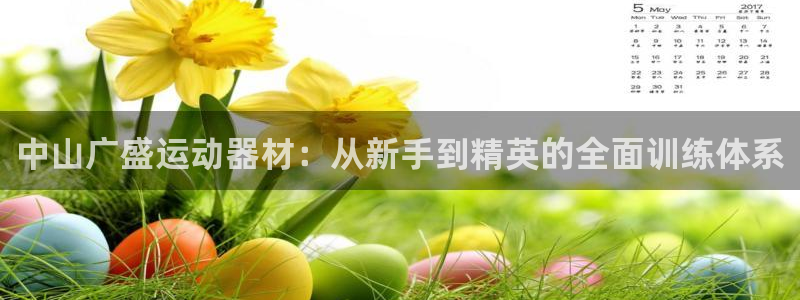征途国际招商电话是多少号码：中山广盛运动器材：从新手到精英的