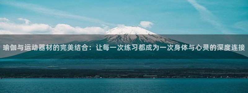 征途国际招商电话是多少：瑜伽与运动器材的完美结合：让每一次练
